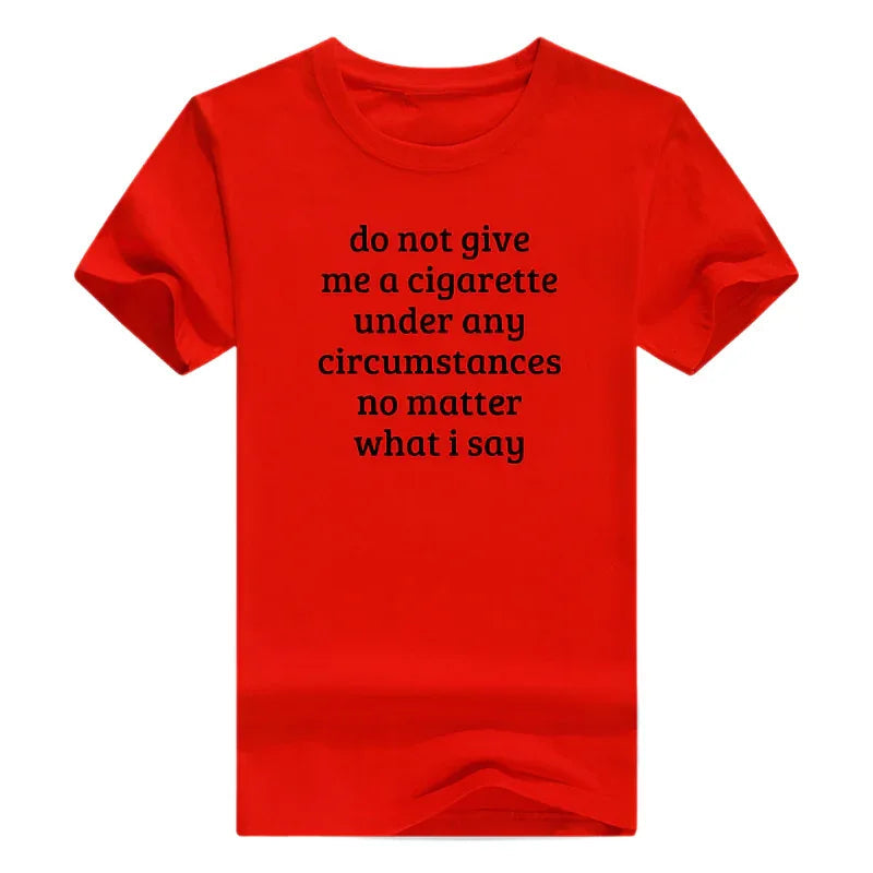 Don't Give Me A Cigarette Under Any Circumstances, No Matter What I Say Men's T-Shirt